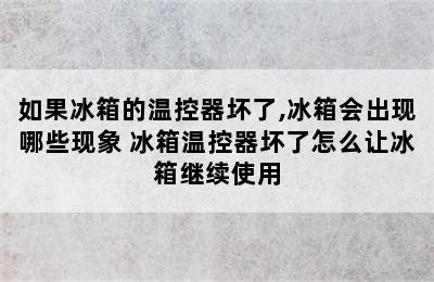 如果冰箱的温控器坏了,冰箱会出现哪些现象 冰箱温控器坏了怎么让冰箱继续使用